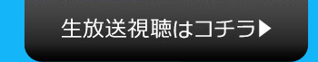 生放送視聴はコチラ