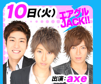 11/10(火)25:30～「エアグルJACK!!」出演：axe
