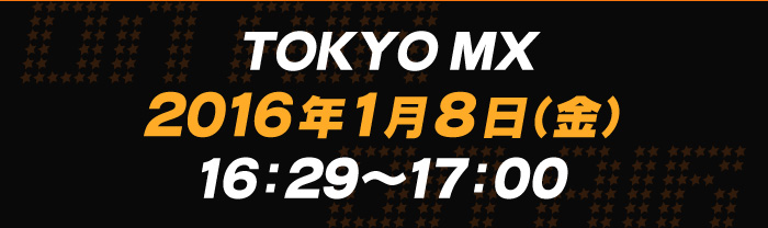 TOKYO MX 2016年1月8日(金)16：29～17：00
