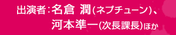 番組出演者：名倉潤（ネプチューン）、河本準一（次長課長）ほか