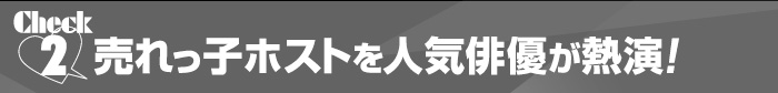 Check2売れっ子ホストを人気俳優が熱演!