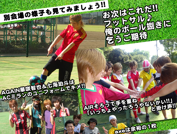 別会場の様子も見てみましょう!!
お次はこれだ!!フットサル♪俺のボール捌きにこうご期待
AIRそろって手を重ね「いっちょやったろうやないかい!!」と掛け声!!