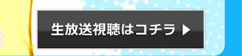 生放送視聴はコチラ