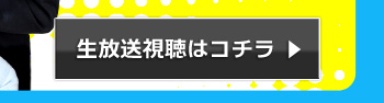 生放送視聴はコチラ