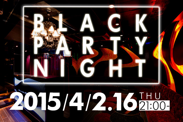 BLACK PARTY NIGHT 2015/4/2.16(THU)21:00～