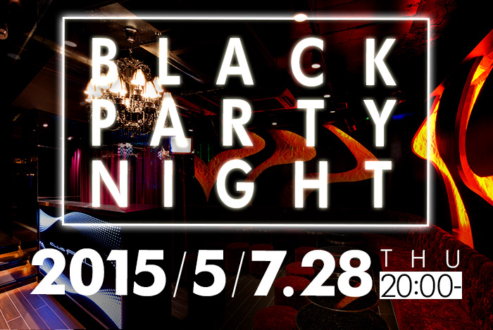 BLACK PARTY NIGHT 2015/5/7.28(THU)20:00～