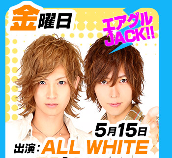 5/15(金)25:30～「エアグルJACK!!」出演:ALL WHITE