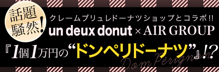 話題騒然!クレームブリュレドーナツショップとコラボ!!un deux donut×AIR GROUP『1個1万円の“ドンペリドーナツ”』!?