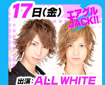 7/17(金)25:30～「エアグルJACK!!」出演:ALL WHITE