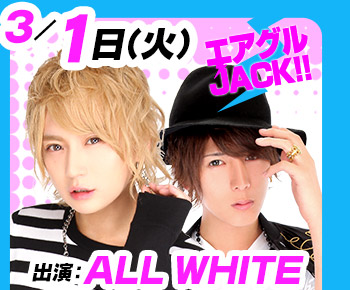 3/1(火)25:30～「エアグルJACK!!」出演：ALL WHITE