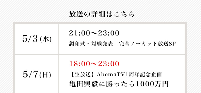 放送情報はこちら　5/3 21:00～23:00調印式・対戦発表完全ノーカット放送SP 5/7 18:00～23:00【生放送】AbemaTV1周年特番『亀田興毅に勝ったら1000万円』