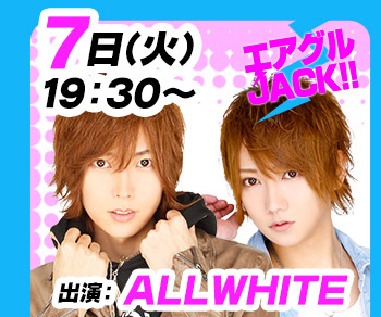 9/7(火)19:30～「エアグルJACK!!」ALLWHITE