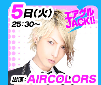 12/5(火)25:30～「エアグルJACK!!」AIR COLORS