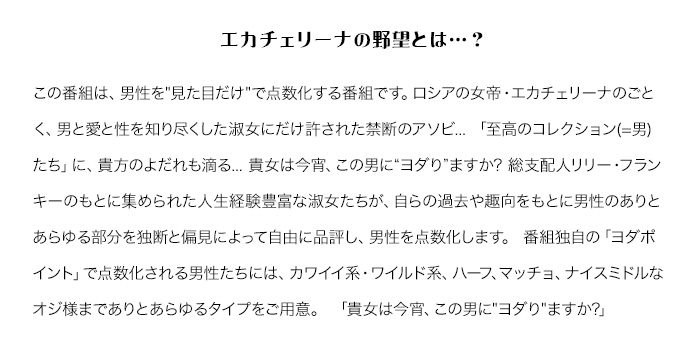 「エカチェリーナの野望」とは…　この番組は、男性を