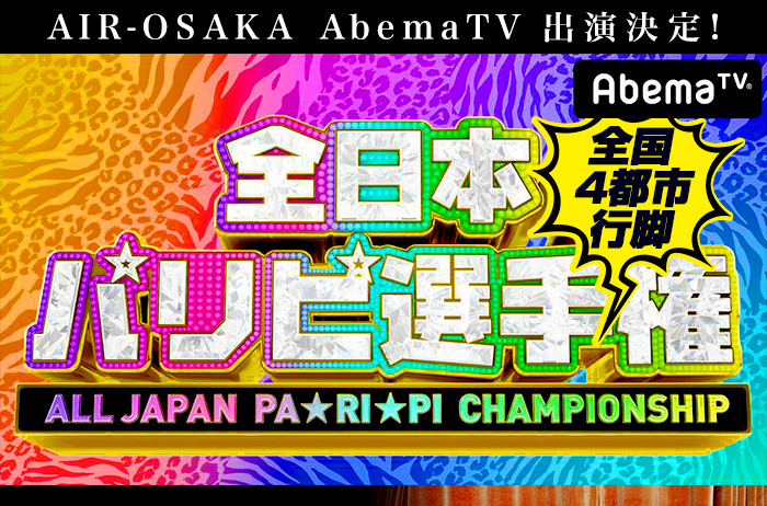 AIR-OSAKA AbemaTV出演決定! 全国４都市行脚　全日本パリピ選手権